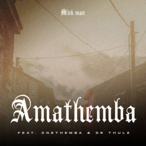 Mick Man - AmaThemba (feat. Cnethemba Gonelo & Dr Thulz)