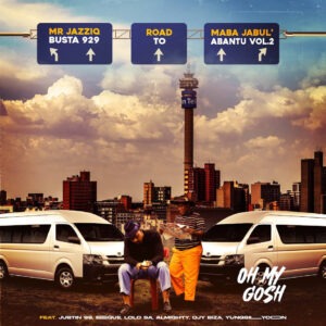 Busta 929 & Mr JazziQ - Oh My Gosh (feat. Justin99, EeQue, Lolo SA & Almighty)
