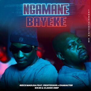 Reece Madlisa - Ngamane Bayeke (feat. Proffessor, Character, Six40 & Classic Deep)