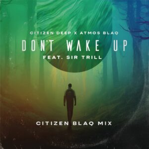 Citizen Deep & Atmos Blaq feat. Sir Trill - Don't Wake Up (Citizen Blaq Mix)