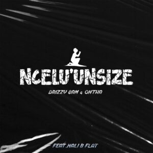 Drizzy Sam (RSA) & Ontha - Ncel'unsize (feat. Mali B-flat)