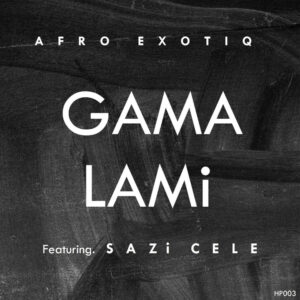 Afro Exotiq & Sazi Cele - Gama Lami (Extended Mix)