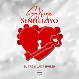 DJ TPZ & Lady Sphesh - Skhiya Senhliziyo