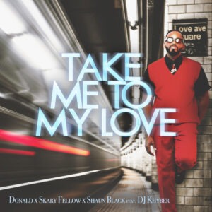 Donald, Skary Fellow & Shaun Black - Take Me To My Love (feat. DJ Khyber)