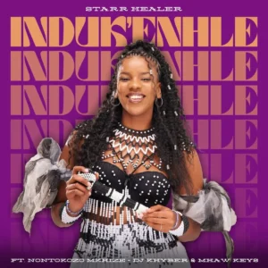 Starr Healer - Induk'Enhle (feat. Nontokozo Mkhize, DJ Khyber & Mhaw Keys)