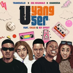 Tranquillo, Zee Nxumalo & Khanyisa - UYANG'User (feat. Chley & Rif effect)