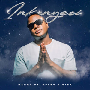 Dj Gazza, Chley & Ciza - Inkanyezi (feat. Sthibo de Beat & Fka Moses)