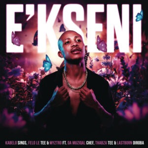 Kabelo Sings, Felo Le Tee & Myztro - E'kseni (feat. Da Muziqal Chef, Thabza Tee & Lastborn Diroba)