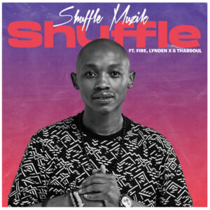 Shuffle Muzik - Shuffle (feat. Fire, Lynden X & Thabsoul)