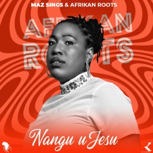 Maz Sings & Afrikan Roots - Nangu uJesu
