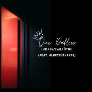 Que Dafloor - Indaba'Zabantu (feat. OlwethuThando)