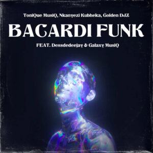 Tonique Musiq, Nkanyezi Kubheka & Golden DJz - BACARDI FUNK (feat. Dessdedeejay & Galaxy MusiQ)