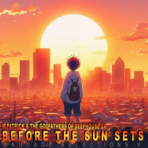 M.Patrick & The Godfathers Of Deep House SA - Before the Sun Sets (Saudade Selections V)