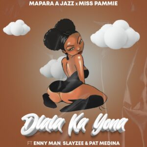 Mapara A Jazz & Miss Pammie - Dlala Ka Yona (feat. Enny Man, SlayZee & Pat Medina)