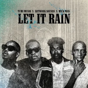 Tumi Musiq, Artwork Sounds & Mick Man - Let It Rain