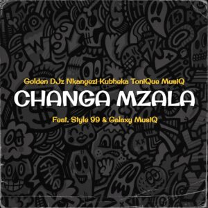 Golden DJz, Nkanyezi Kubheka & Tonique Musiq - Changa Mzala (feat. STYLE99 & Galaxy MusiQ)
