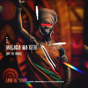 Laud & 'Rome - Mhlaba Wa Kithi (Not Yet Uhuru) (feat. Mercibella & Katlego Sax)