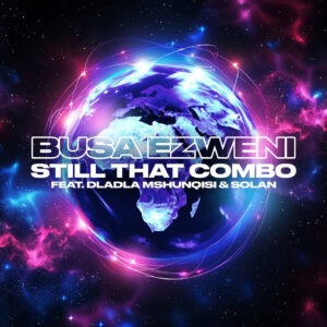 Still That Combo - Busa Ezweni (feat. Dladla Mshunqisi & Solan)