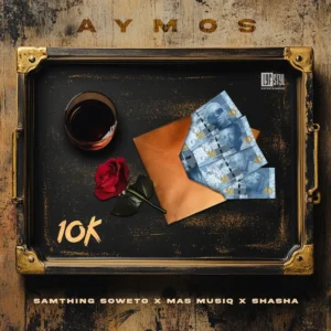 Aymos, Mas Musiq & Samthing Soweto - 10K Yey'nkomo (feat. Sha Sha)