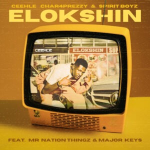 Ceehle, Char4Prezzy & Spirit-Boyz - ELOKSHIN (feat. Major_Keys & Mr Nation Thingz)