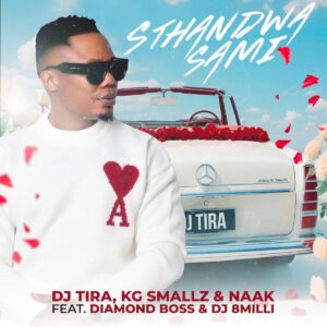 DJ Tira, KG Smallz & Naak - Sthandwa Sami (feat. Diamond Boss & Dj 8Milli)