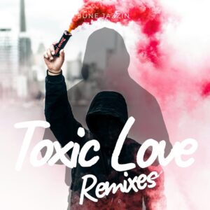 June Jazzin - Toxic Love (Remixes)