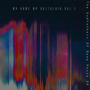 The Godfathers Of Deep House SA & Flexy Da King - My Home My Nostalgia, Vol. 1