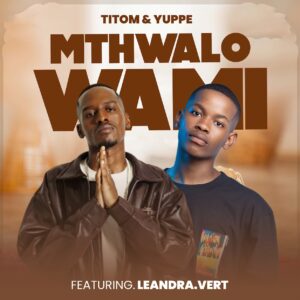 TitoM & Yuppe - Mthwalo Wami (feat. Leandra.Vert)