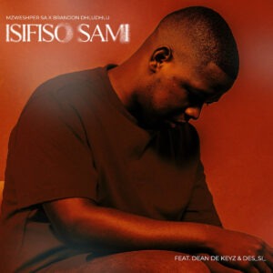 Mzweshper_sa & Brandon Dhludhlu - Isifiso Sami (feat. DeanDeKeyz & Desi_si_)