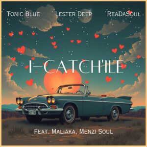 Tonic Blue, ReaDaSoul & Lester Deep - iCatch'ile (feat. Malaika M & Menzi Soul)