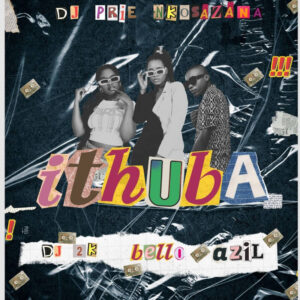 DJ Prie Nkosazana - Ithuba (feat. DJ 2K, Bello & Azil)