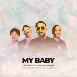 Deep London, Smash SA & Villosoul - My Baby (feat. Wesley Keys, Tswalo & Kaymo Grillz)