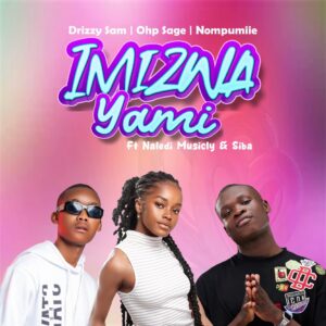 Drizzy Sam (RSA), OHP Sage & Nompumiie - Imizwa Yami (feat. Naledi Musicly & Siba)