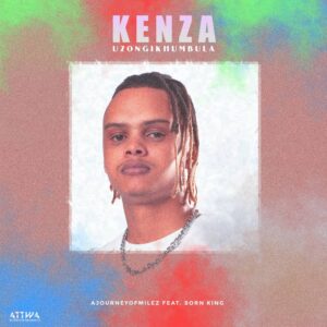 Kenza & AJourneyOfMilez - Unzong’khumbula (feat. Born Kxng)