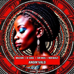 Muzari, B-Soul & Sir Mos - Angin'valo (feat. Nokwazi)