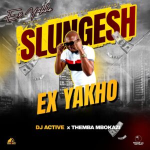Slungesh, DJ Active & Themba Mbokazi - Ex Yakho