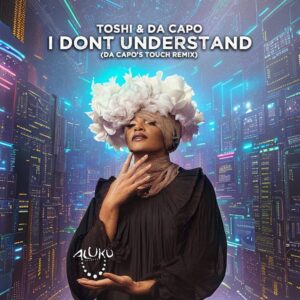 Toshi & Da Capo - I Don't Understand (Da Capo Touch Remix)