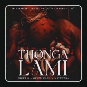 DJ Stresser, Tee Jay & Nikki_M - Thonga Lami (feat. C-TRIX, Moscow On Keys, Given Kanu & Mayestra)