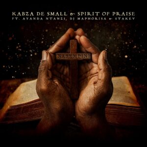 Kabza De Small & Spirit of Praise - Nasempini (feat. Ayanda Ntanzi, DJ Maphorisa & Stakev)