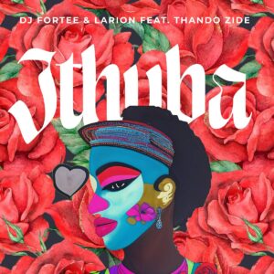 DJ Fortee & Larion - iThuba (feat. Thando Zide)