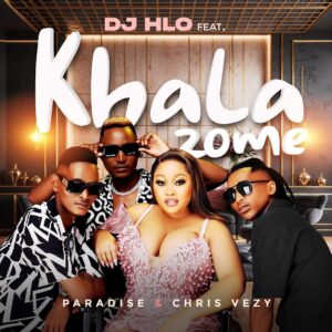 DJ Hlo - Khala Zome (feat. Paradise & Chris Vezy)
