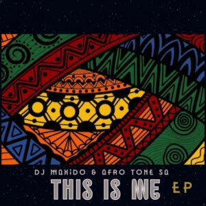 DJ Maxido & Afro Tone SA -This Is Me EP
