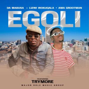 Da Mabusa, Lizwi Wokuqala & Ama Grootman - Egoli (feat. Trymore)