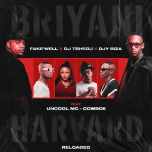 Fake'well, DJ Tshegu & Djy Biza - BRIYANI vs HARVARD (Reloaded) (feat. Uncool MC & CowBoii)