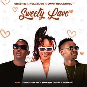Shashie, Noll'zuss & Lwah Ndlunkulu - Sweety Lavo (feat. Ubuntu Band, Muziqal Guru & Redash)