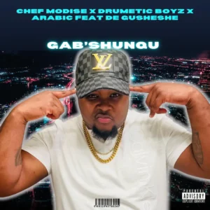 Chef Modise, Drumetic Boyz & DJ Arabic - Gab’Shunqu (feat. De Gusheshe)