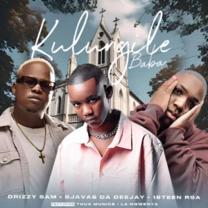 Drizzy Sam (RSA), SjavasDaDeejay & 18Teen Rsa - Kulungile Baba (feat. Thux Munice & La-Ngwenya)