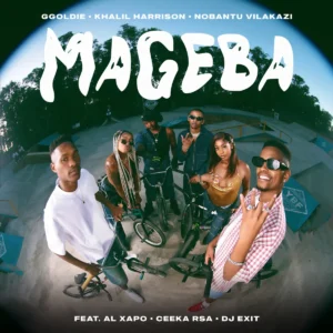 Ggoldie, Khalil Harrison & Nobantu Vilakazi - Mageba (feat. Al Xapo, Ceeka RSA & DJ Exit)