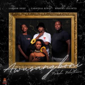 Loxion Deep, Carnival King & Msheke Lezinto - Awusang'boni (feat. Nandi Ndathane)