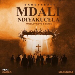Sandy6eats, Wesley Keys & Smilo - Mdali Ndiyakucela (feat. Camlo & Madunusa)